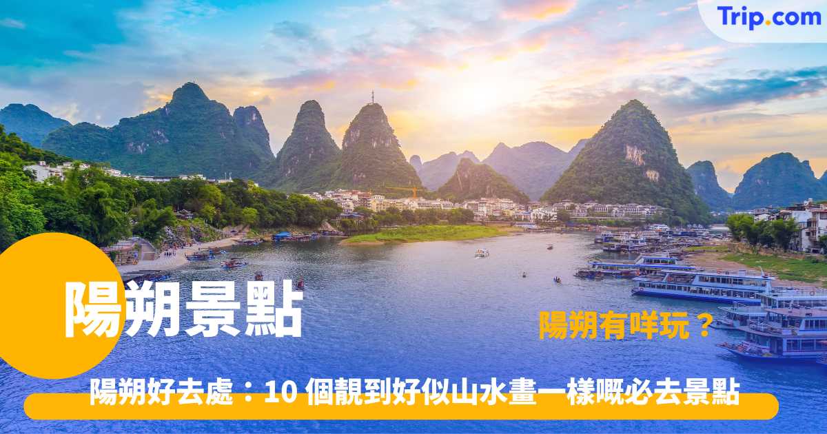 陽朔景點 | 自由行懶人包！10 大好玩景點、交通、門票一文睇清 | Trip.com