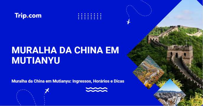 Muralha da China em Mutianyu: Ingressos, Horários e Dicas | Trip.com
