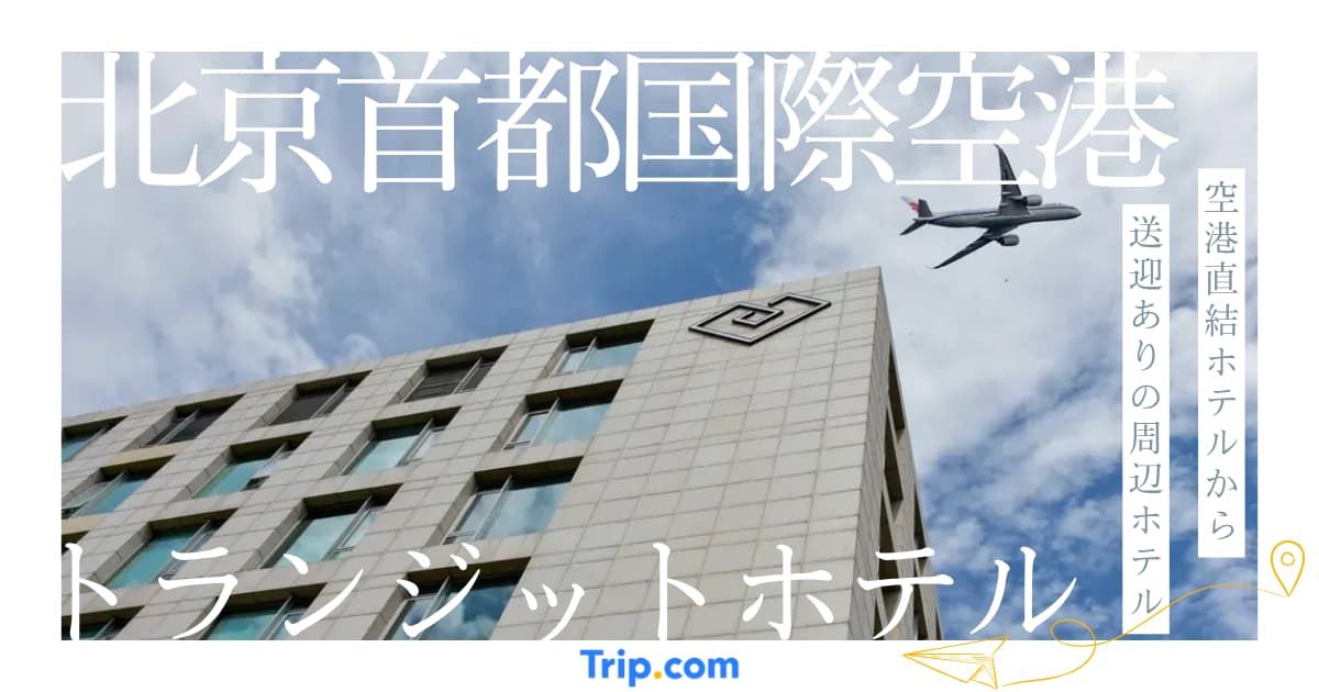 北京首都国際空港トランジットホテル｜無料＆周辺おすすめ5選