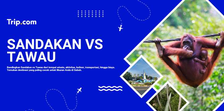 Sandakan atau Tawau: Mana yang Lebih Cocok untuk Liburan? | Trip.com