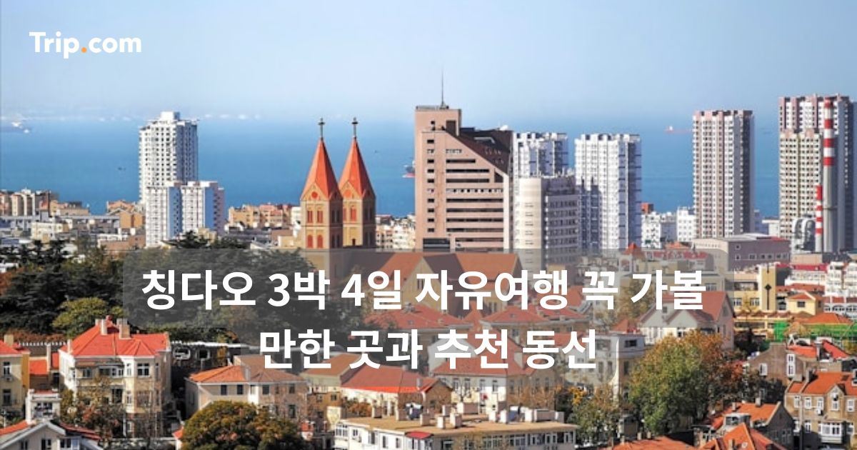 칭다오 3박 4일 자유여행 꼭 가볼 만한 곳과 추천 동선 | 트립닷컴