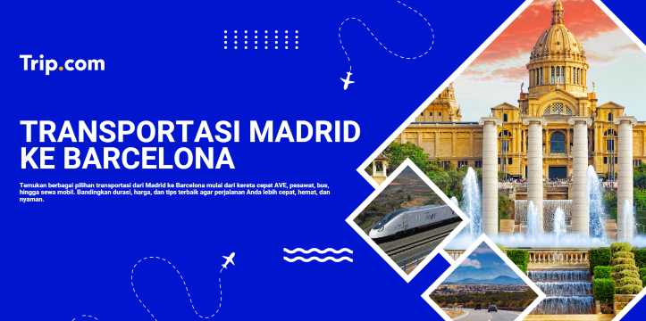 Transportasi Madrid ke Barcelona: Pilihan Kereta, Pesawat, Bus, dan Mobil | Trip.com