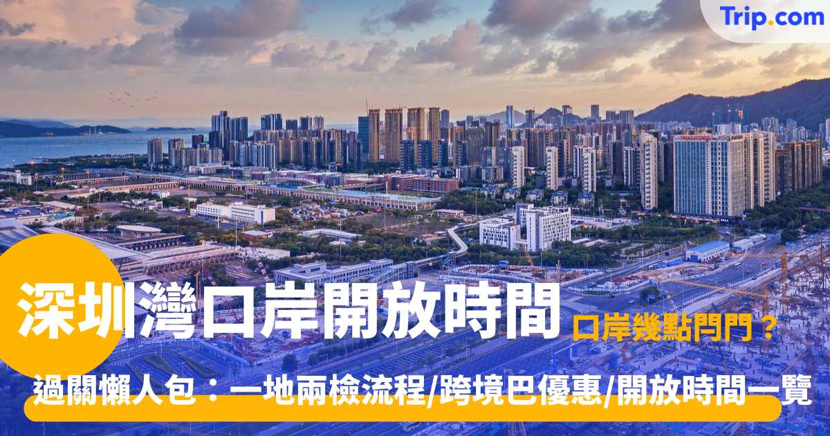 深圳灣口岸開放時間 | 一地兩檢流程/跨境巴優惠/開放時間一覽 | Trip.com
