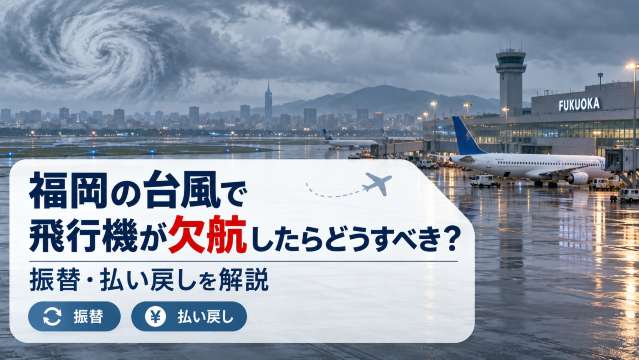 福岡の台風で飛行機が欠航したらどうすべき？振替・払い戻しを解説