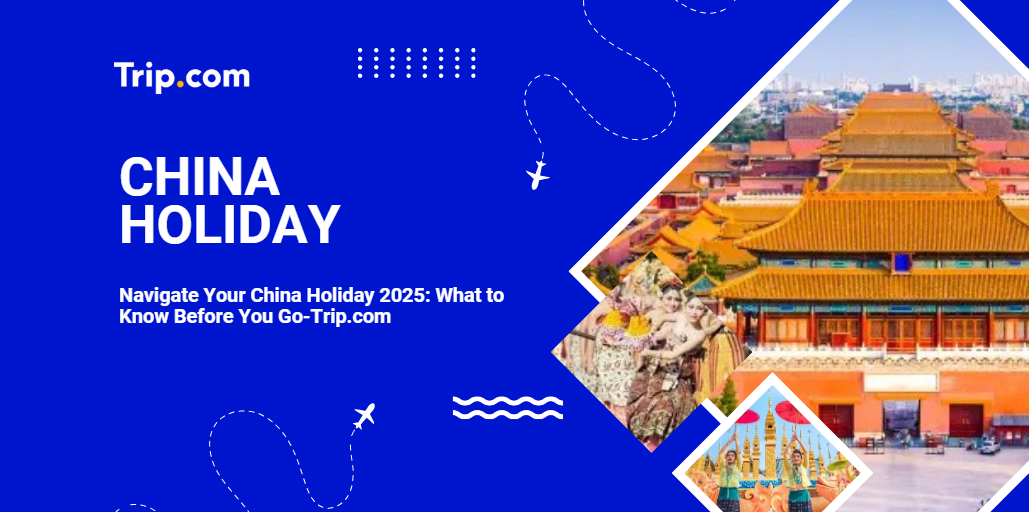 Plan Your Perfect China Holiday: Tips for Travelers-Trip.com