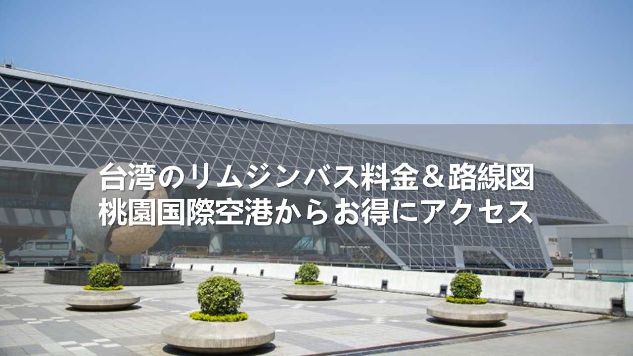 台湾のリムジンバス料金＆路線図！桃園国際空港からお得にアクセス