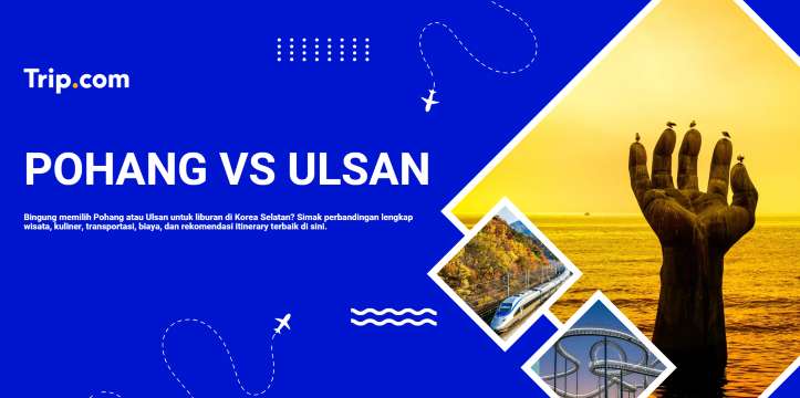 Pohang atau Ulsan: Mana Destinasi Terbaik di Korea Selatan? | Trip.com