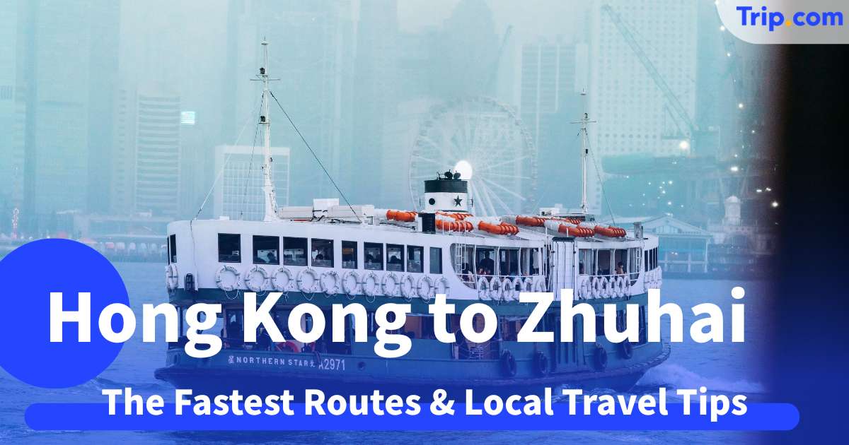Hong Kong to Zhuhai 2026: The Fastest Routes & Local Travel Tips | Trip.com
