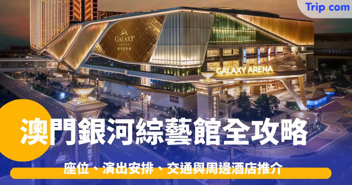 澳門銀河綜藝館全攻略2026: 座位、演出安排、交通與周邊酒店推介 | Trip.com