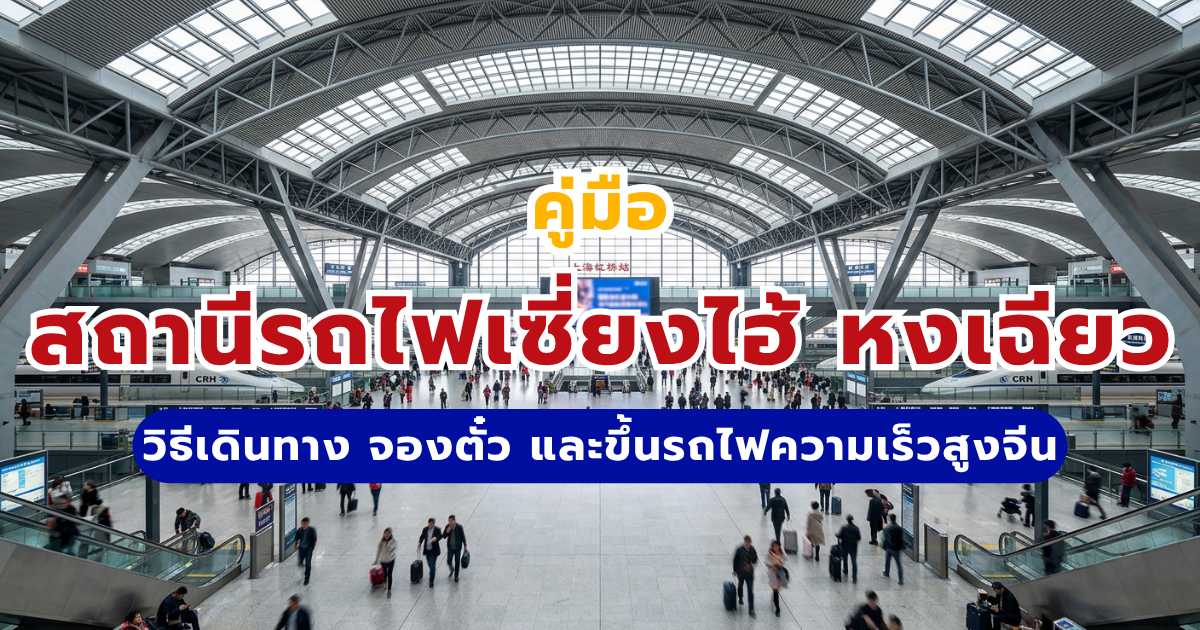 คู่มือสถานีรถไฟเซี่ยงไฮ้ หงเฉียว 2569: วิธีเดินทาง จองตั๋ว และขึ้นรถไฟความเร็วสูงจีน | Trip.com