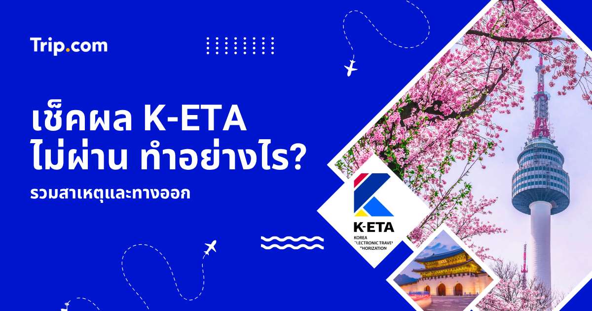 เช็คผล K-ETA ไม่ผ่าน ทำยังไงต่อ? สาเหตุและวิธีแก้ไขล่าสุด 2569 | Trip.com
