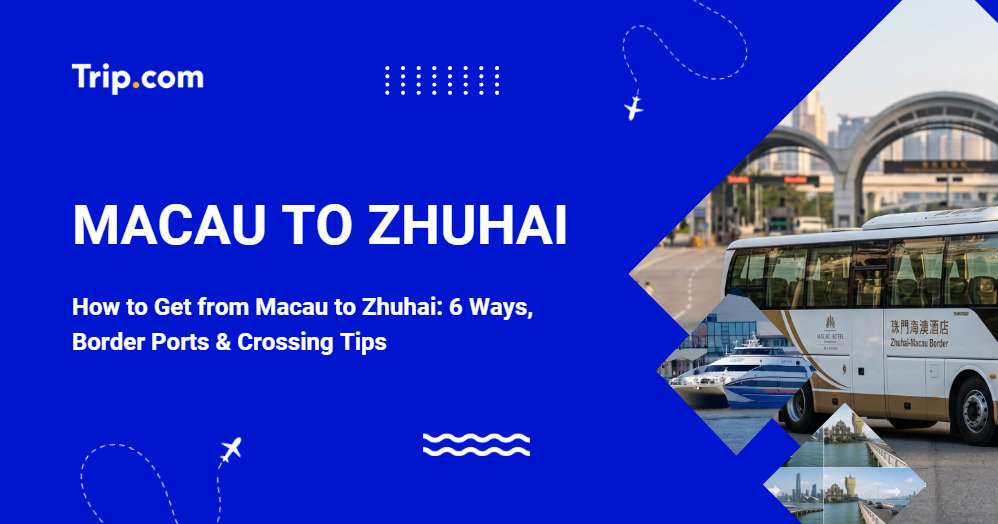 How to Get from Macau to Zhuhai: 6 Ways, Border Ports & Crossing Tips | Trip.com