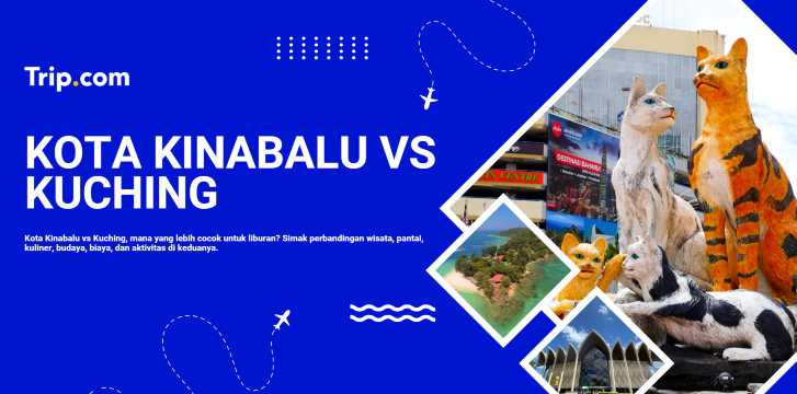 Kota Kinabalu atau Kuching: Mana yang Lebih Cocok untuk Liburan? | Trip.com