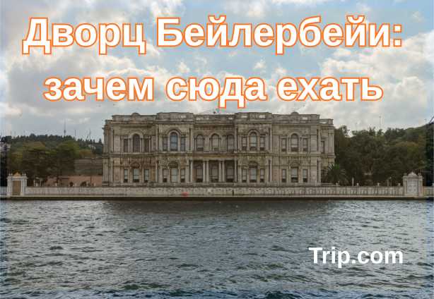 Дворц Бейлербейи: зачем сюда ехать| Trip.com
