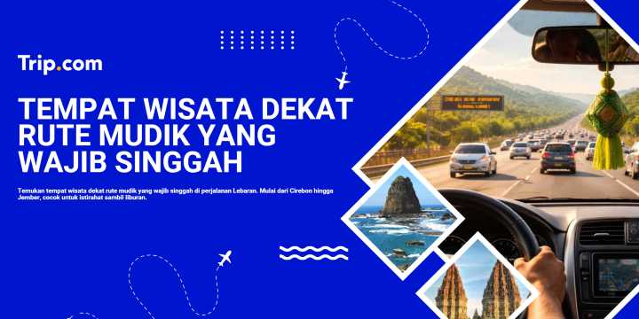 Tempat Wisata Dekat Rute Mudik: Destinasi Singgah Seru Saat Perjalanan Lebaran | Trip.com