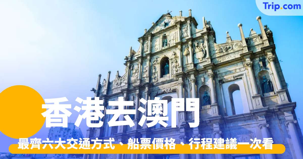 香港去澳門2026 最齊六大交通方式、船票價格、行程建議一次看 | Trip.com