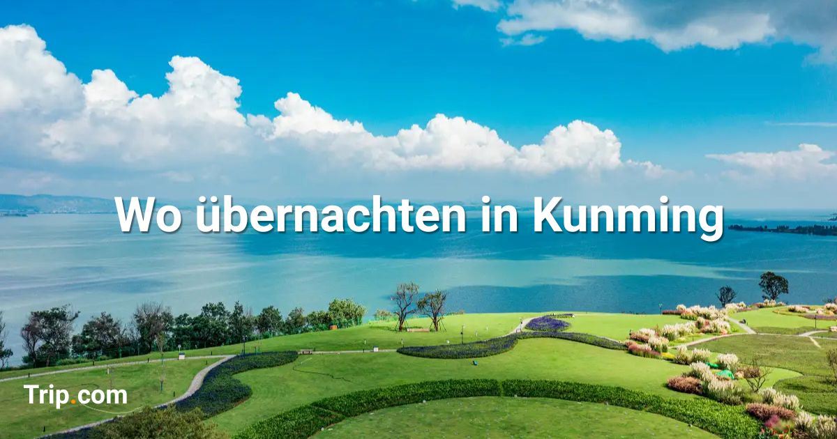 Übernachten in Kunming: Beste Stadtteile, Hotels & Aktivitäten