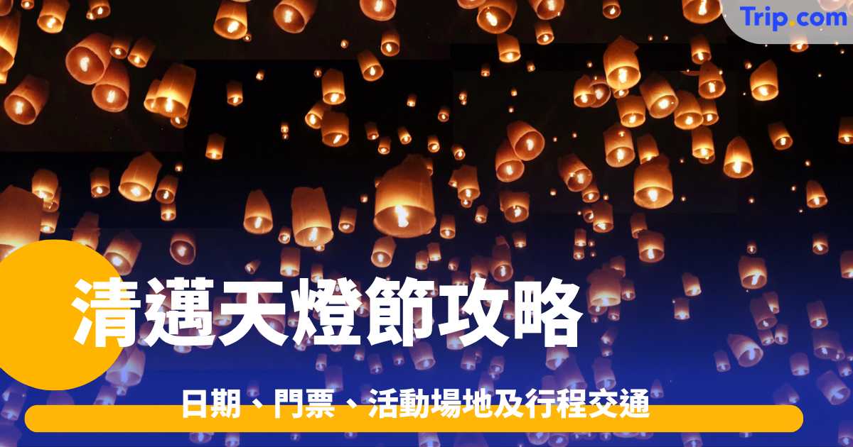 清邁天燈節2026攻略：日期、門票、活動場地及行程交通 | Trip.com