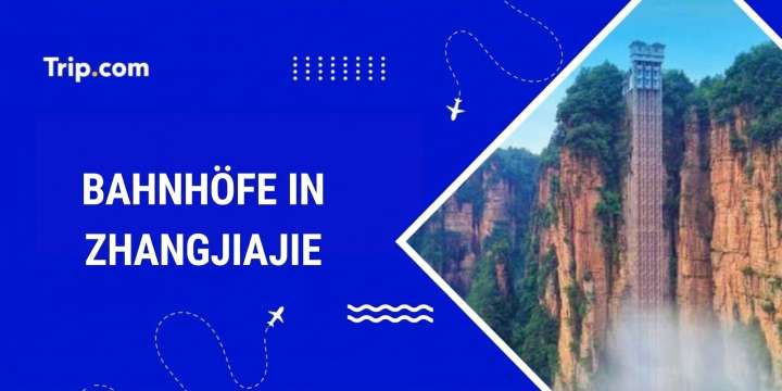 Bahnhöfe in Zhangjiajie: Wo und wie man Zug fährt