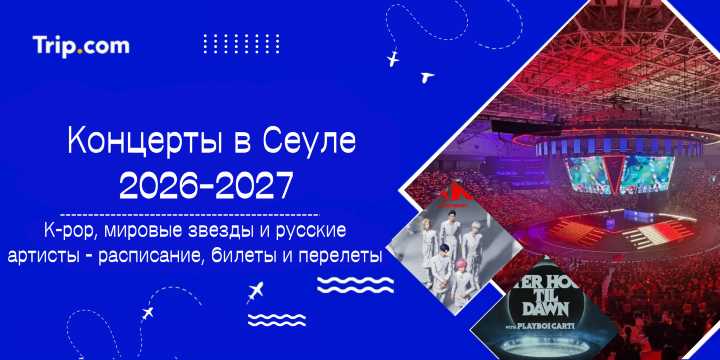 Концерты в Сеуле 2026–2027: K-pop, мировые звезды и русские артисты - расписание, билеты и перелеты | Trip.com
