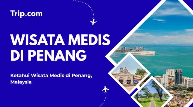 Panduan Wisata Medis di Penang | Trip.com