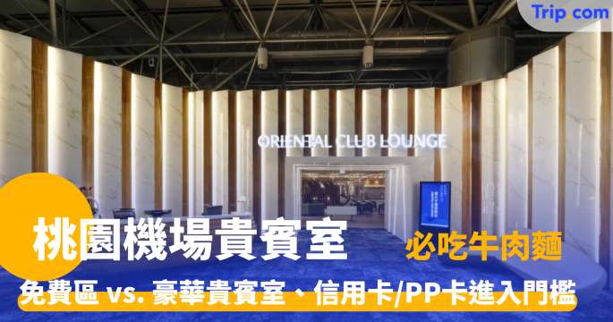 桃園機場貴賓室2026 環亞 vs 東方宇逸：最新裝修公告、香港信用卡進場秘訣 | Trip.com