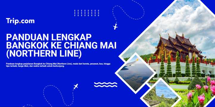 Panduan Bangkok ke Chiang Mai Northern Line: Rute, Tips & Cara Booking Mudah | Trip.com