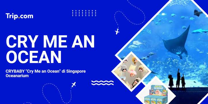 CRYBABY "Cry Me an Ocean" di Singapore Oceanarium | Trip.com