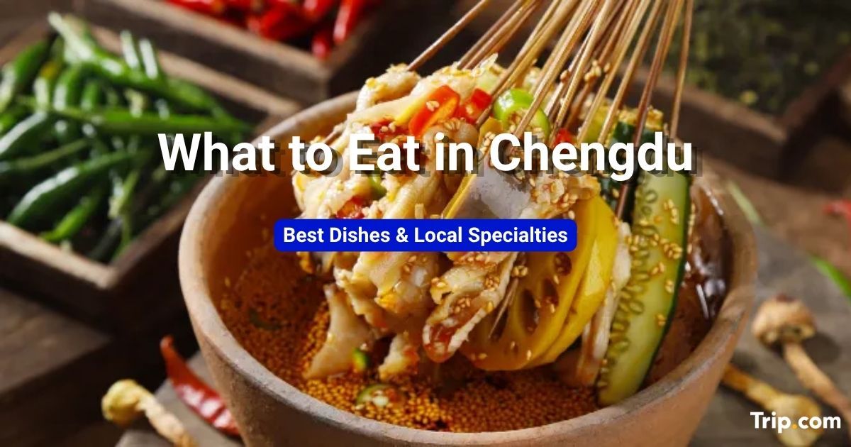 What to Eat in Chengdu: Best Dishes & Local Specialties