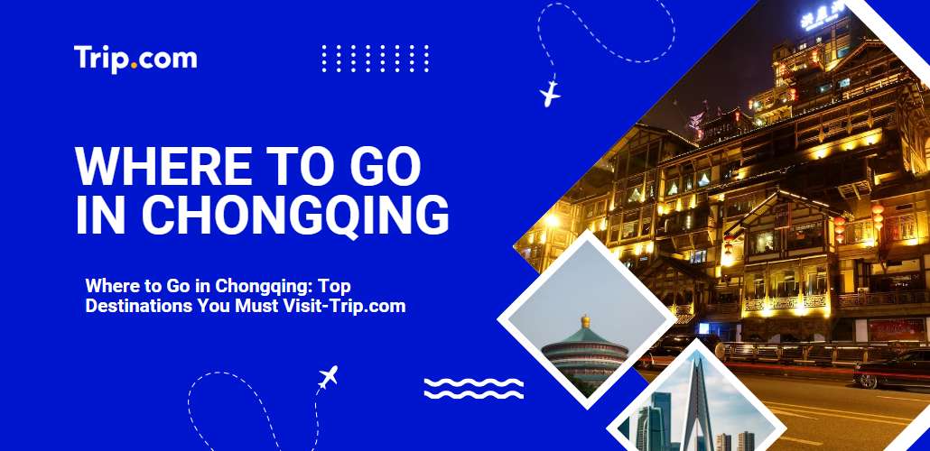 Where to Go in Chongqing-Trip.com