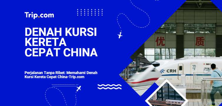 Panduan Lengkap Denah Kursi Kereta Cepat China untuk Perjalanan Optimal| Trip.com