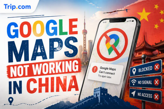 Google Maps Not Working in China? Best Alternatives & Travel Tips | Trip.com