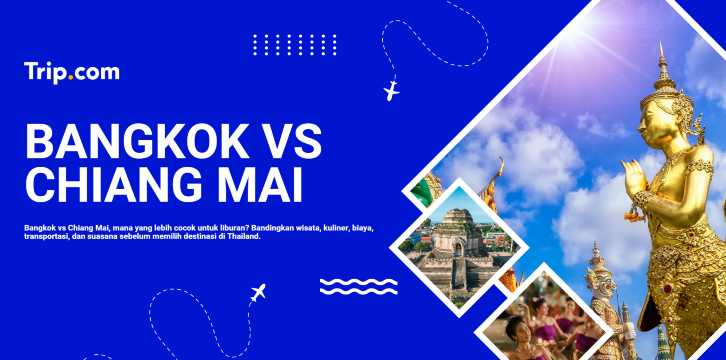 Bangkok atau Chiang Mai: Mana yang Lebih Cocok untuk Liburan? | Trip.com