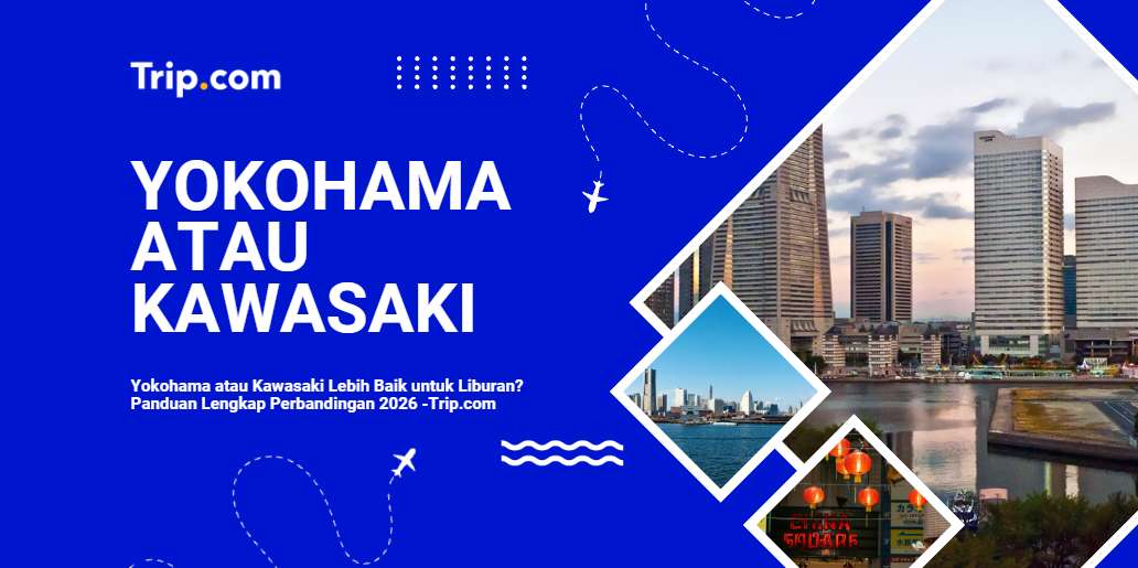 Yokohama atau Kawasaki Mana Lebih Baik untuk Liburan? Panduan Lengkap2026 | Trip.com
