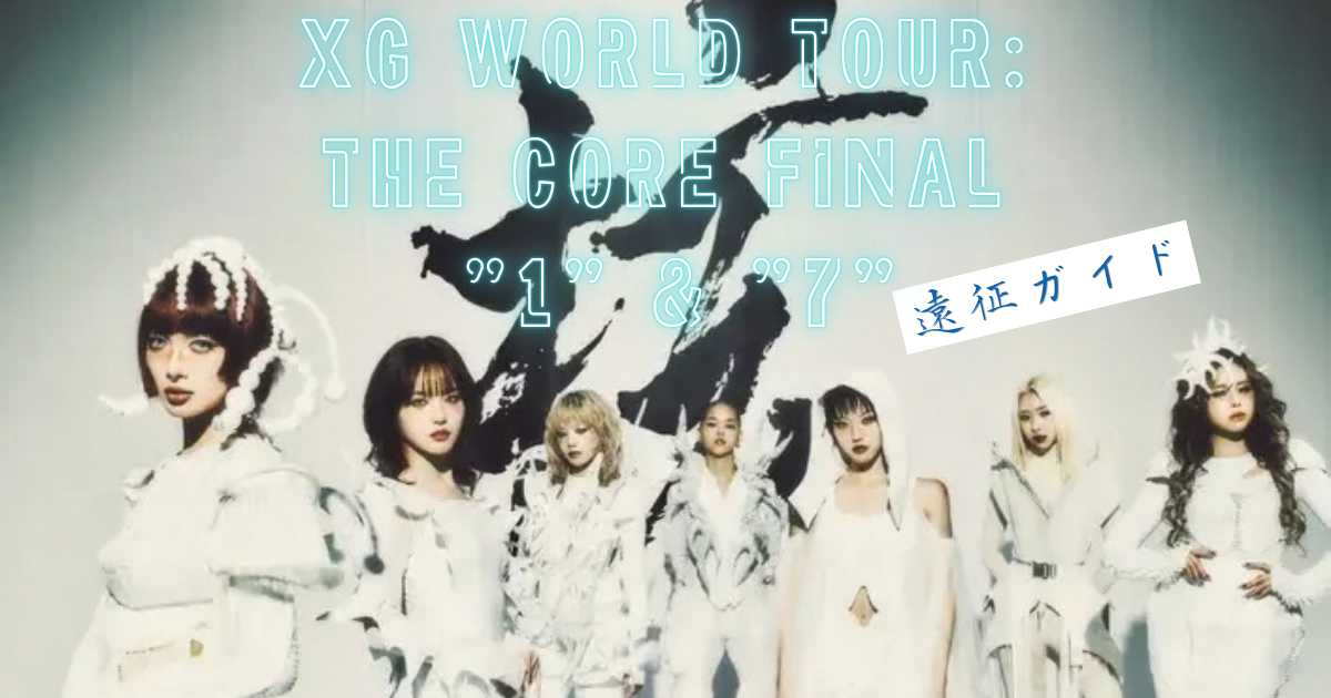 XG WORLD TOUR: THE CORE FINAL "1" & "7"の日程・チケット・遠征完全ガイド