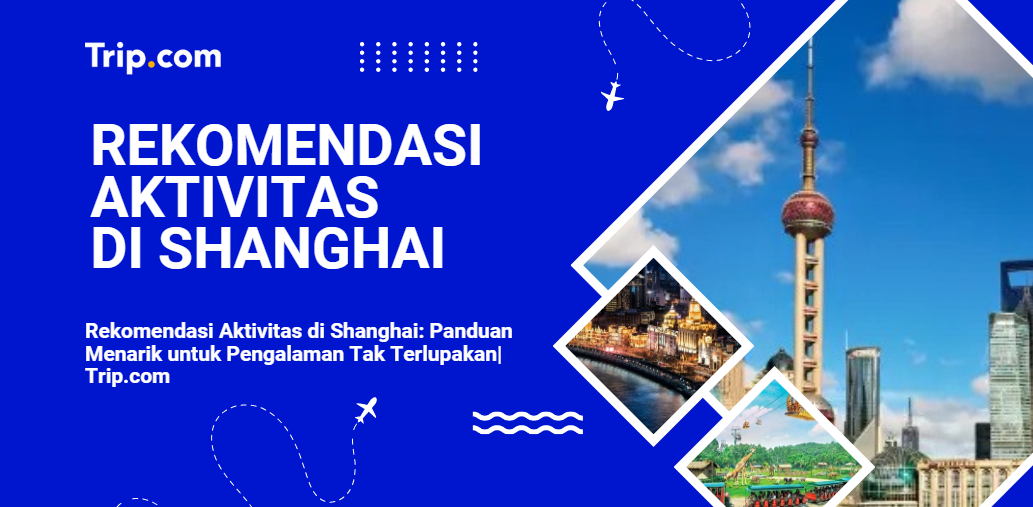 Rekomendasi Aktivitas di Shanghai-Trip.com
