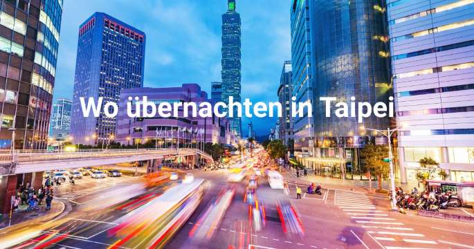 Übernachten in Taipei: Stadtteile, Hotels & Aktivitäten