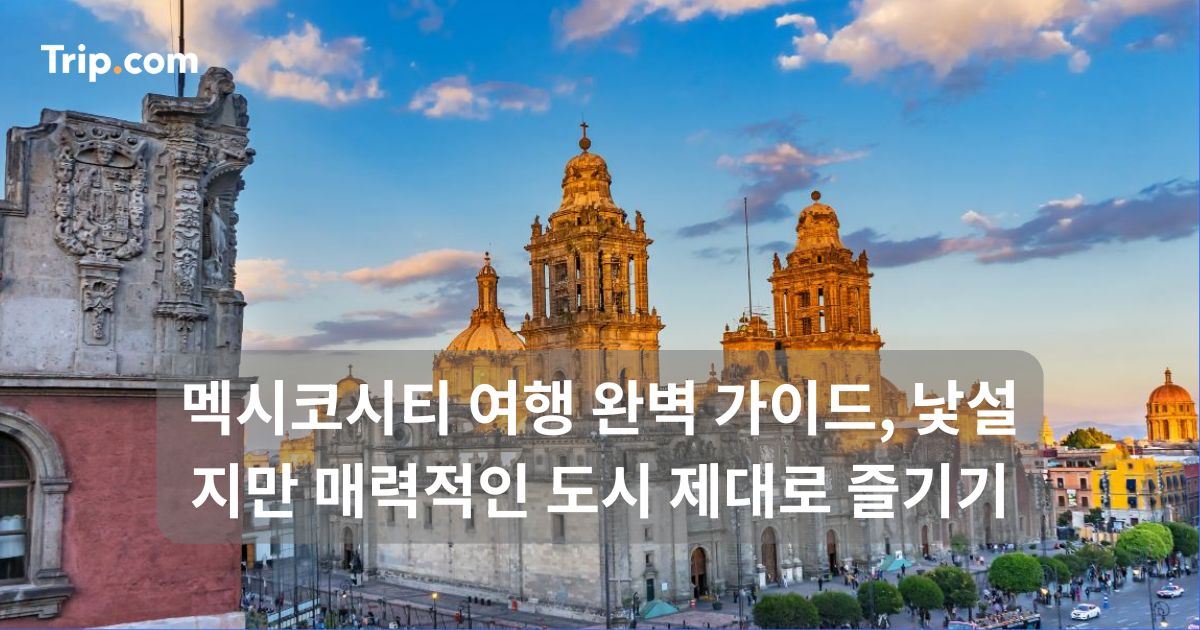 멕시코시티 여행 완벽 가이드, 낯설지만 매력적인 도시 | 트립닷컴
