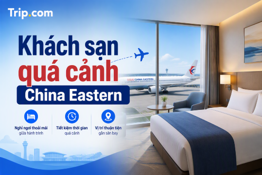 Cách đặt khách sạn quá cảnh China Eastern miễn phí (Quy định & Mẹo) | Trip.com