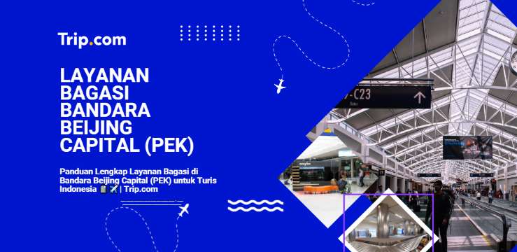 Panduan Lengkap Layanan Bagasi di Bandara Beijing Capital (PEK) untuk Turis Indonesia 2026| Trip.com