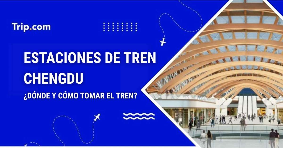Estaciones de tren Chengdu: ¿dónde y cómo tomar el tren?