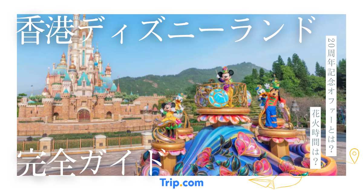 【2026年】香港ディズニーランドのチケット完全ガイド｜料金・見どころ・ホテル情報