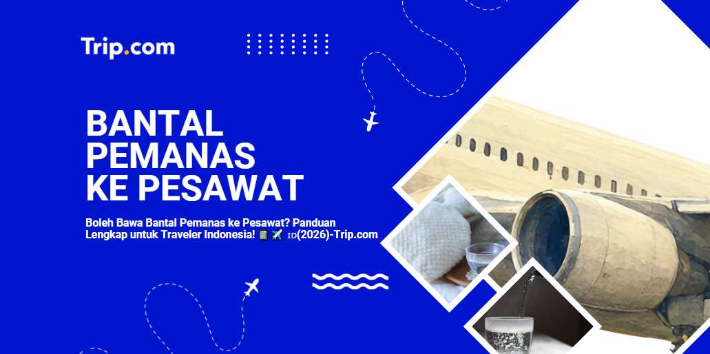  Boleh Bawa Bantal Pemanas ke Pesawat? Ini Aturan Lengkapnya-Trip.com