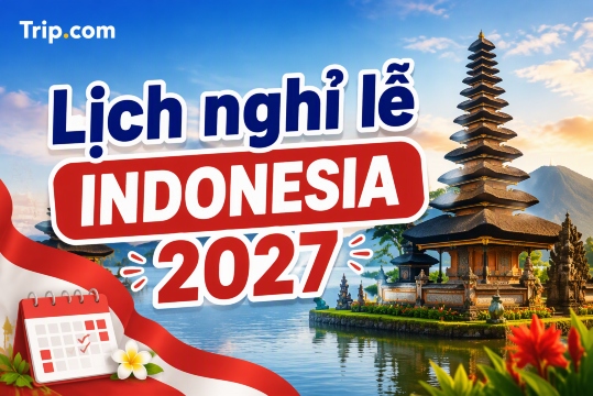 Lịch nghỉ lễ Indonesia 2027: Tổng hợp ngày lễ & Kinh nghiệm du lịch cho người Việt | Trip.com