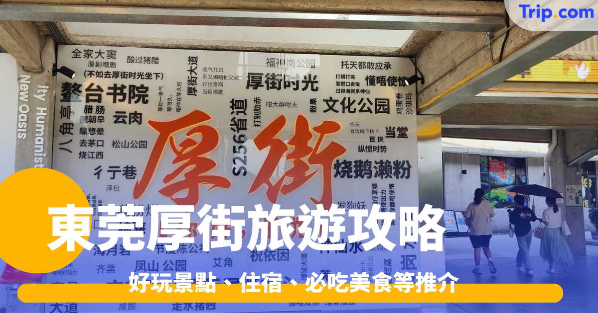 東莞厚街旅遊攻略 2026｜景點、美食、酒店住宿及行程推介 | Trip.com