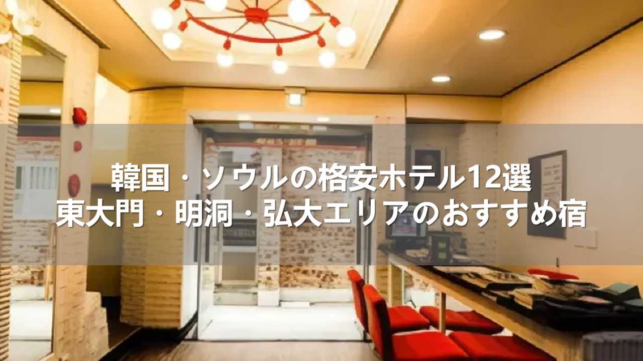 韓国・ソウルの格安ホテル12選！東大門・明洞・弘大エリアのおすすめ宿