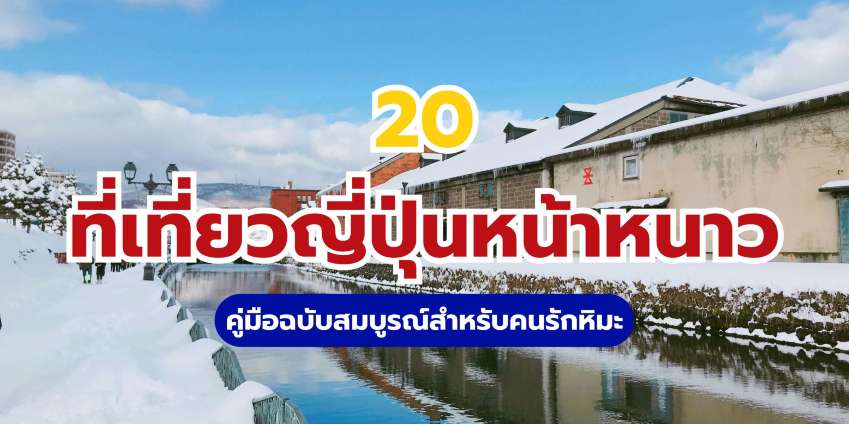 20 ที่เที่ยวญี่ปุ่นหน้าหนาว: ครบทุกสไตล์! (หิมะ/ออนเซ็น/เทศกาล) 