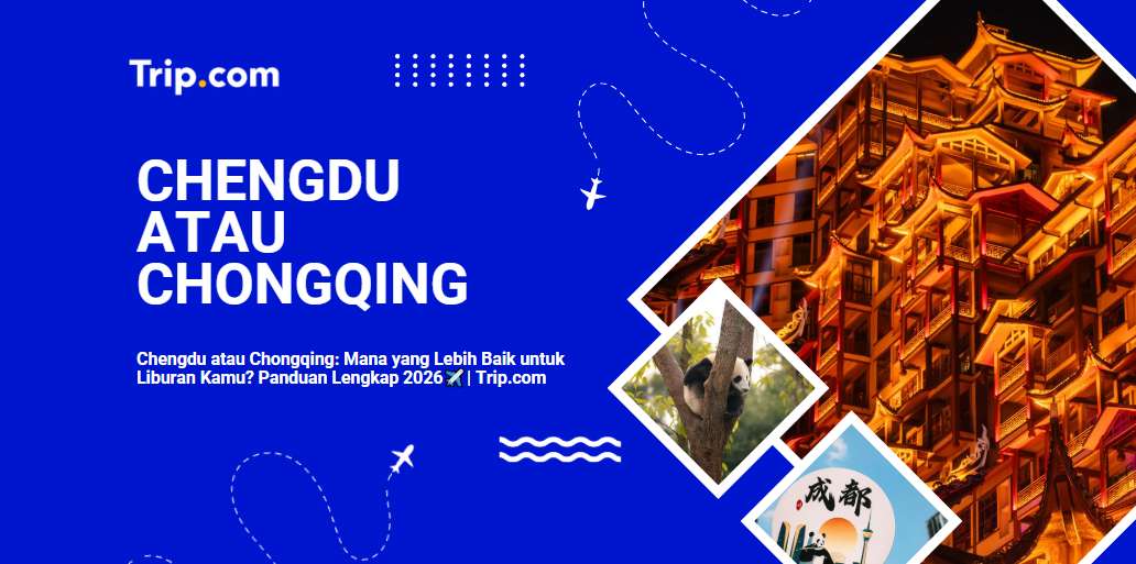 Chengdu atau Chongqing: Mana yang Lebih Baik untuk Liburan Kamu? | Trip.com