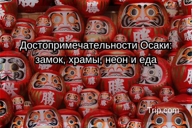 Достопримечательности Осаки: замок, храмы, неон, еда| Trip.com
