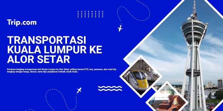 Kuala Lumpur ke Alor Setar: Pilihan Transportasi & Tips Perjalanan | Trip.com